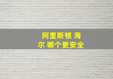 阿里斯顿 海尔 哪个更安全